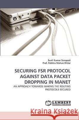 Securing Fsr Protocol Against Data Packet Dropping in Manet Sunil Kumar Senapati, Prof Pabitra Mohan Khilar 9783838357874 LAP Lambert Academic Publishing