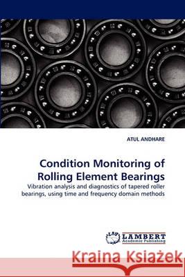 Condition Monitoring of Rolling Element Bearings Atul Andhare 9783838357942 LAP Lambert Academic Publishing