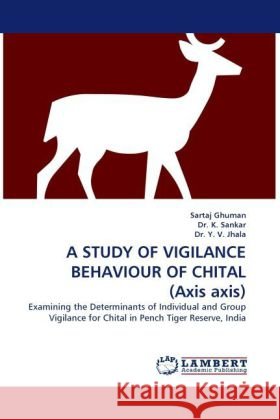 A STUDY OF VIGILANCE BEHAVIOUR OF CHITAL (Axis axis) Ghuman, Sartaj, Sankar, K., Jhala, Y. V. 9783838358031