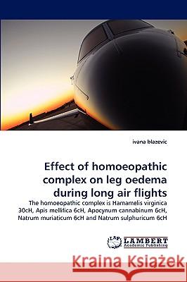 Effect of homoeopathic complex on leg oedema during long air flights Ivana Blazevic 9783838358062 LAP Lambert Academic Publishing