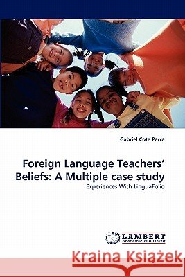 Foreign Language Teachers' Beliefs: A Multiple case study Cote Parra, Gabriel 9783838358079