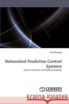 Networked Predictive Control Systems Hua Ouyang 9783838358390 LAP Lambert Academic Publishing