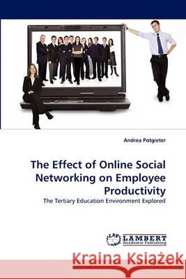 The Effect of Online Social Networking on Employee Productivity Andrea Potgieter 9783838358451 LAP Lambert Academic Publishing