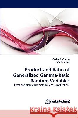 Product and Ratio of Generalized Gamma-Ratio Random Variables Carlos A Coelho, Joo T Mexia, Joao T Mexia 9783838358468
