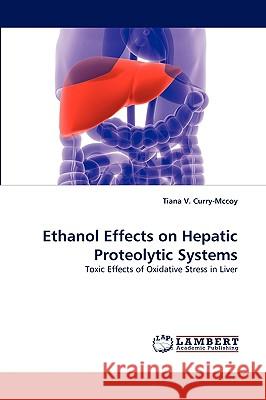 Ethanol Effects on Hepatic Proteolytic Systems Tiana V Curry-McCoy 9783838358499 LAP Lambert Academic Publishing