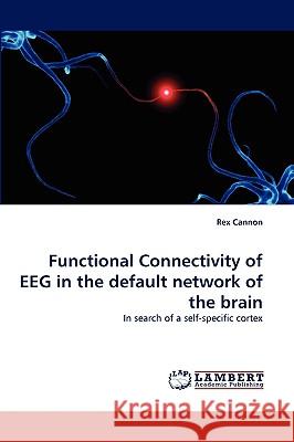 Functional Connectivity of Eeg in the Default Network of the Brain Rex Cannon 9783838358512 LAP Lambert Academic Publishing