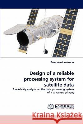 Design of a Reliable Processing System for Satellite Data Francesco Lazzarotto 9783838358574