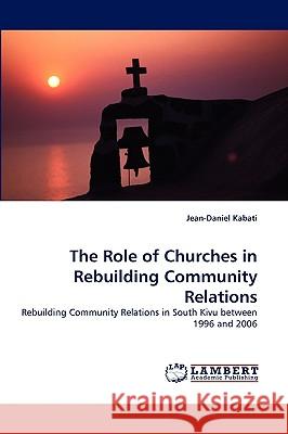 The Role of Churches in Rebuilding Community Relations Jean-Daniel Kabati 9783838358710