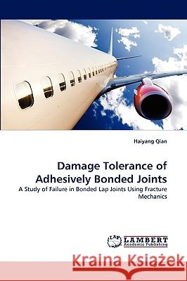 Damage Tolerance of Adhesively Bonded Joints Haiyang Qian 9783838358802