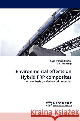 Environmental effects on Hybrid FRP composites Gyanaranjan Mishra, U K Mohanty 9783838358987 LAP Lambert Academic Publishing