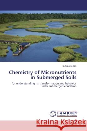 Chemistry of Micronutrients in Submerged Soils Kalaivanan, D. 9783838359373