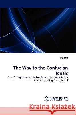 The Way to the Confucian Ideals Wei Sun 9783838359618 LAP Lambert Academic Publishing