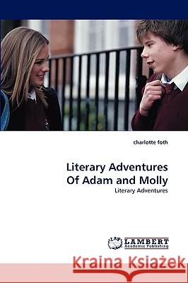 Literary Adventures Of Adam and Molly Charlotte Foth 9783838359830 LAP Lambert Academic Publishing