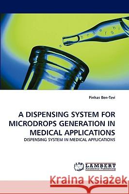 A Dispensing System for Microdrops Generation in Medical Applications Pinhas Ben-Tzvi 9783838360003