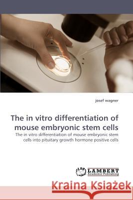 The in Vitro Differentiation of Mouse Embryonic Stem Cells Josef Wagner 9783838360034