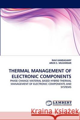 Thermal Management of Electronic Components Ravi Kandasamy, Arun S Mujumdar 9783838360874 LAP Lambert Academic Publishing