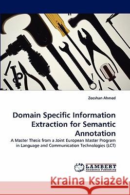 Domain Specific Information Extraction for Semantic Annotation Zeeshan Ahmed 9783838360935 LAP Lambert Academic Publishing