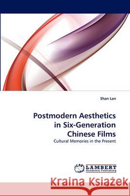 Postmodern Aesthetics in Six-Generation Chinese Films Shan Lan 9783838361291 LAP Lambert Academic Publishing