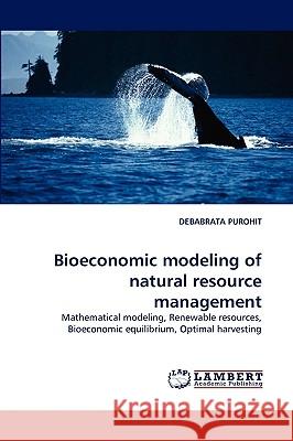 Bioeconomic Modeling of Natural Resource Management Debabrata Purohit 9783838361635 LAP Lambert Academic Publishing