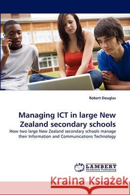 Managing ICT in large New Zealand secondary schools Robert Douglas 9783838361673