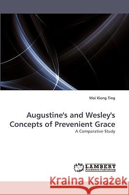 Augustine's and Wesley's Concepts of Prevenient Grace Moi Kieng Ting 9783838361819