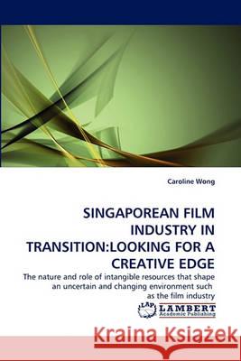 Singaporean Film Industry in Transition: Looking for a Creative Edge Caroline Wong 9783838361932 LAP Lambert Academic Publishing