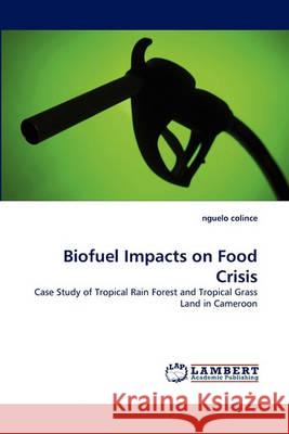 Biofuel Impacts on Food Crisis Nguelo Colince 9783838362472 LAP Lambert Academic Publishing