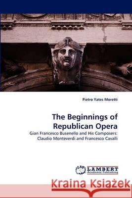 The Beginnings of Republican Opera Pietro Yates Moretti 9783838363240