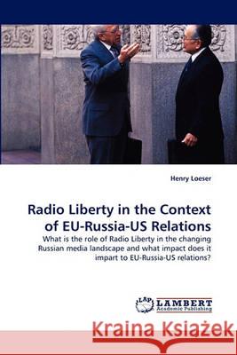 Radio Liberty in the Context of EU-Russia-US Relations Henry Loeser 9783838363561