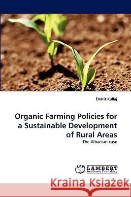 Organic Farming Policies for a Sustainable Development of Rural Areas Endrit Kullaj 9783838363608 LAP Lambert Academic Publishing