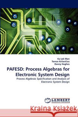 Pafesd: Process Algebras for Electronic System Design Ka Lok Man, Tomas Krilaviius, Danny Hughes 9783838363837 LAP Lambert Academic Publishing