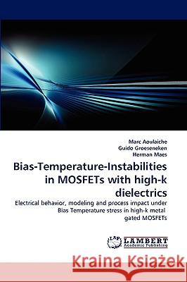 Bias-Temperature-Instabilities in Mosfets with High-K Dielectrics Marc Aoulaiche, Guido Groeseneken, Herman Maes 9783838364049 LAP Lambert Academic Publishing
