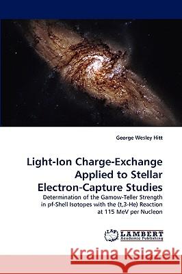 Light-Ion Charge-Exchange Applied to Stellar Electron-Capture Studies George Wesley Hitt 9783838364377 LAP Lambert Academic Publishing