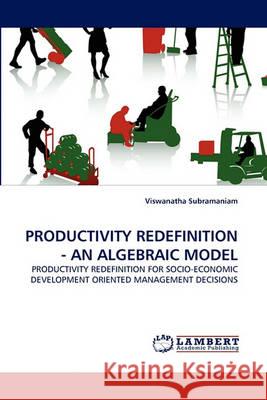 Productivity Redefinition - An Algebraic Model Viswanatha Subramaniam, Dr 9783838364506