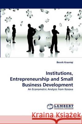 Institutions, Entrepreneurship and Small Business Development Besnik Krasniqi 9783838364636