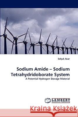 Sodium Amide - Sodium Tetrahydridoborate System Seluk Acar, Selcuk Acar 9783838364964 LAP Lambert Academic Publishing