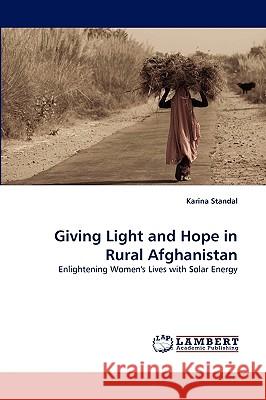 Giving Light and Hope in Rural Afghanistan Karina Standal 9783838365206