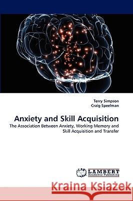 Anxiety and Skill Acquisition Terry Simpson, Craig Speelman 9783838365244