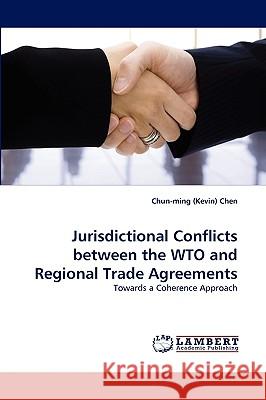 Jurisdictional Conflicts between the WTO and Regional Trade Agreements Chun-Ming (Kevin) Chen 9783838365268