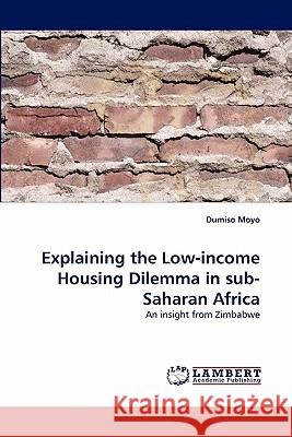 Explaining the Low-income Housing Dilemma in sub-Saharan Africa Moyo, Dumiso 9783838365381