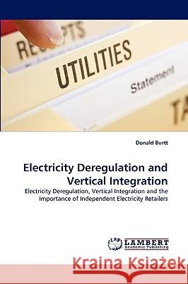 Electricity Deregulation and Vertical Integration Donald Burtt 9783838365503