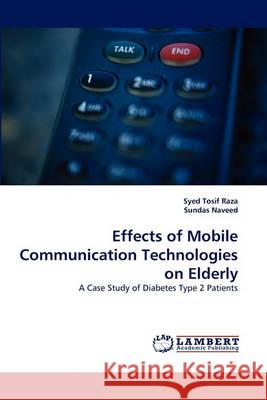 Effects of Mobile Communication Technologies on Elderly Syed Tosif Raza, Sundas Naveed 9783838365688
