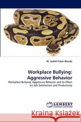 Workplace Bullying: Aggressive Behavior Dr Judith Fisher-Blando 9783838365763