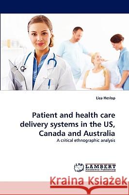 Patient and Health Care Delivery Systems in the Us, Canada and Australia Liza Heslop 9783838365794