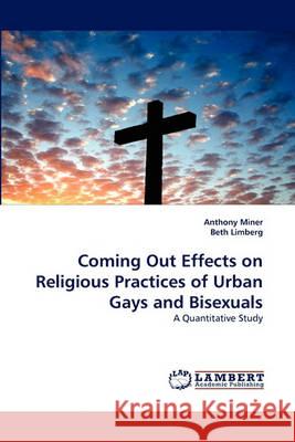 Coming Out Effects on Religious Practices of Urban Gays and Bisexuals Anthony Miner, Beth Limberg 9783838366401
