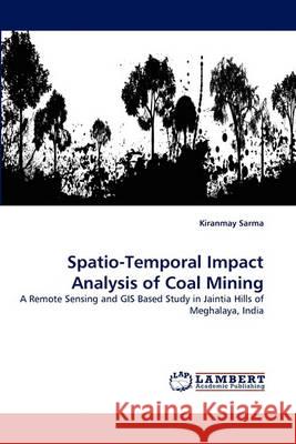 Spatio-Temporal Impact Analysis of Coal Mining Kiranmay Sarma 9783838366586 LAP Lambert Academic Publishing