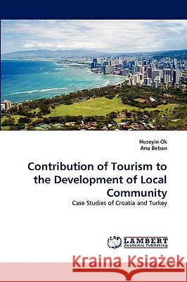 Contribution of Tourism to the Development of Local Community Huseyin Ok, Ana Beban 9783838366647 LAP Lambert Academic Publishing