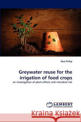 Greywater Reuse for the Irrigation of Food Crops Sara Finley 9783838366760 LAP Lambert Academic Publishing