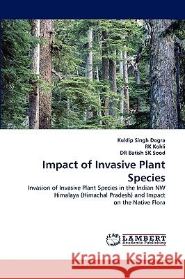 Impact of Invasive Plant Species Kuldip Singh Dogra, Rk Kohli, Dr Batish 9783838366869