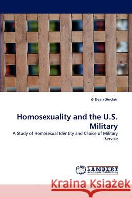 Homosexuality and the U.S. Military G Dean Sinclair 9783838366913 LAP Lambert Academic Publishing